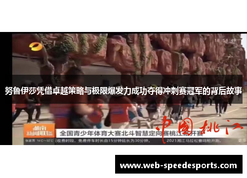 努鲁伊莎凭借卓越策略与极限爆发力成功夺得冲刺赛冠军的背后故事
