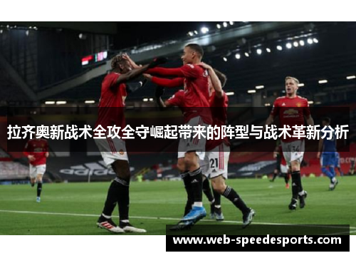 拉齐奥新战术全攻全守崛起带来的阵型与战术革新分析