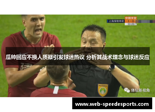 瓜帅回应不换人质疑引发球迷热议 分析其战术理念与球迷反应