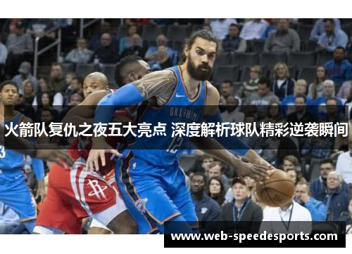 火箭队复仇之夜五大亮点 深度解析球队精彩逆袭瞬间