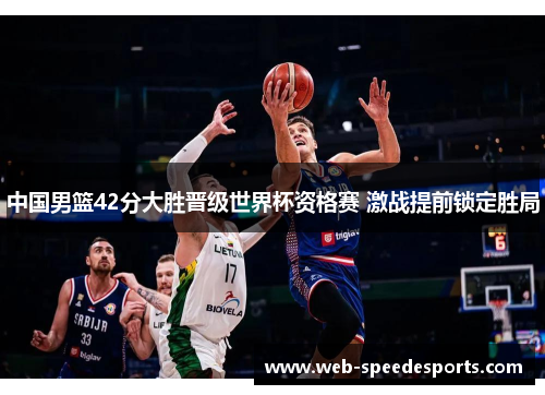 中国男篮42分大胜晋级世界杯资格赛 激战提前锁定胜局