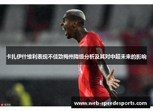 卡扎伊什维利表现不佳致梅州降级分析及其对中超未来的影响