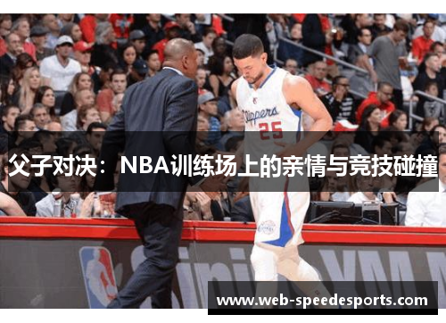 父子对决：NBA训练场上的亲情与竞技碰撞