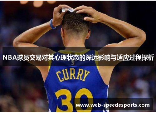 NBA球员交易对其心理状态的深远影响与适应过程探析