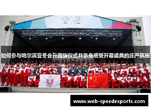 如何参与哈尔滨亚冬会升国旗仪式并亲身感受开幕盛典的庄严氛围