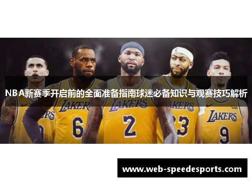 NBA新赛季开启前的全面准备指南球迷必备知识与观赛技巧解析