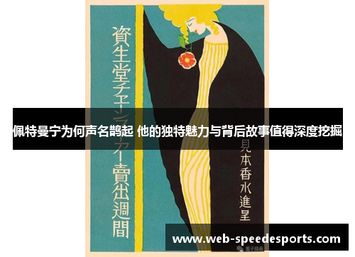 佩特曼宁为何声名鹊起 他的独特魅力与背后故事值得深度挖掘