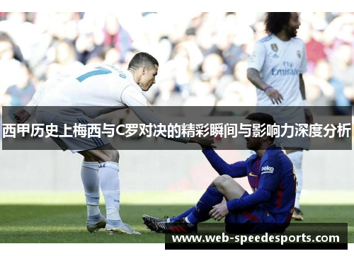 西甲历史上梅西与C罗对决的精彩瞬间与影响力深度分析
