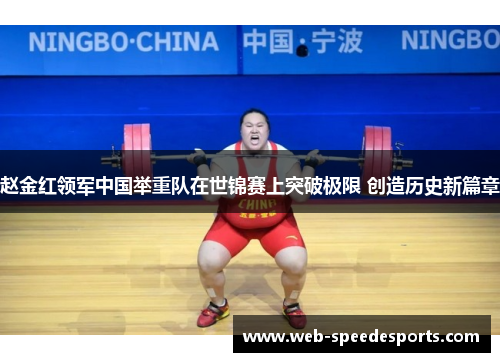 赵金红领军中国举重队在世锦赛上突破极限 创造历史新篇章