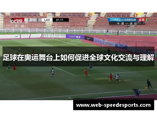 足球在奥运舞台上如何促进全球文化交流与理解