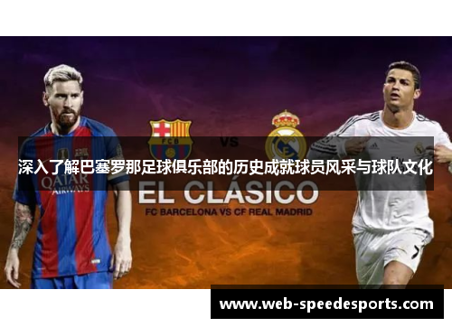 深入了解巴塞罗那足球俱乐部的历史成就球员风采与球队文化