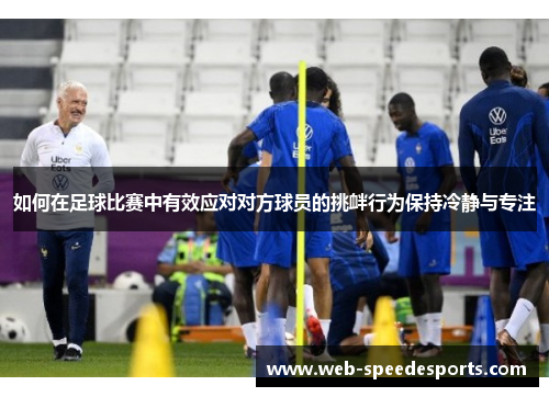 如何在足球比赛中有效应对对方球员的挑衅行为保持冷静与专注