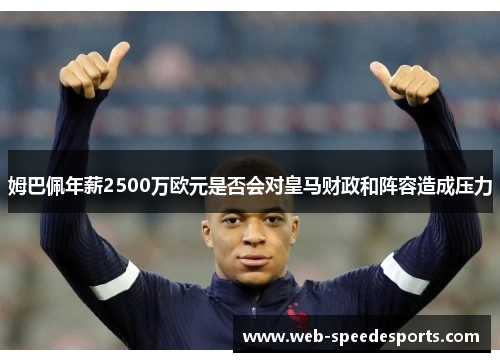 姆巴佩年薪2500万欧元是否会对皇马财政和阵容造成压力